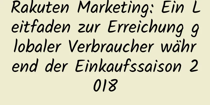 Rakuten Marketing: Ein Leitfaden zur Erreichung globaler Verbraucher während der Einkaufssaison 2018
