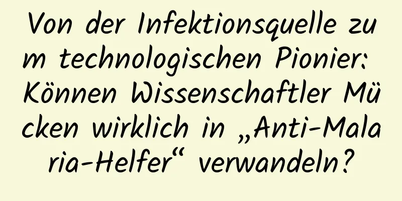 Von der Infektionsquelle zum technologischen Pionier: Können Wissenschaftler Mücken wirklich in „Anti-Malaria-Helfer“ verwandeln?