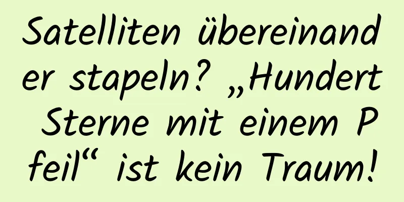 Satelliten übereinander stapeln? „Hundert Sterne mit einem Pfeil“ ist kein Traum!