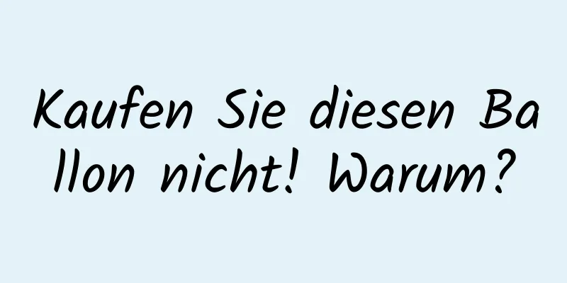Kaufen Sie diesen Ballon nicht! Warum?