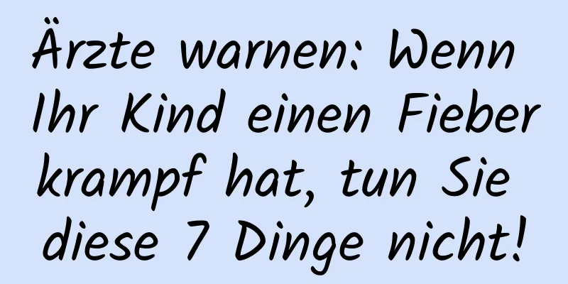 Ärzte warnen: Wenn Ihr Kind einen Fieberkrampf hat, tun Sie diese 7 Dinge nicht!