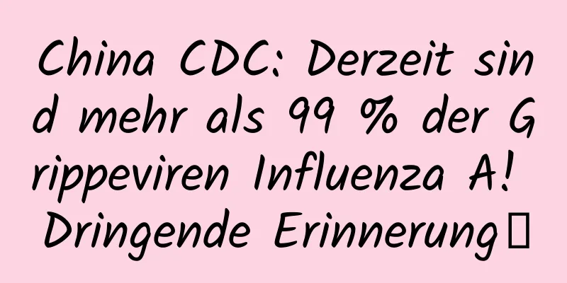 China CDC: Derzeit sind mehr als 99 % der Grippeviren Influenza A! Dringende Erinnerung→