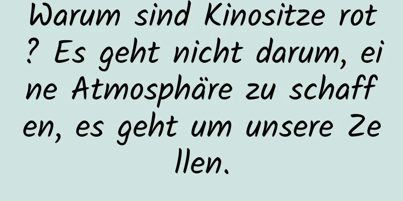 Warum sind Kinositze rot? Es geht nicht darum, eine Atmosphäre zu schaffen, es geht um unsere Zellen.