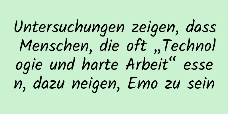 Untersuchungen zeigen, dass Menschen, die oft „Technologie und harte Arbeit“ essen, dazu neigen, Emo zu sein