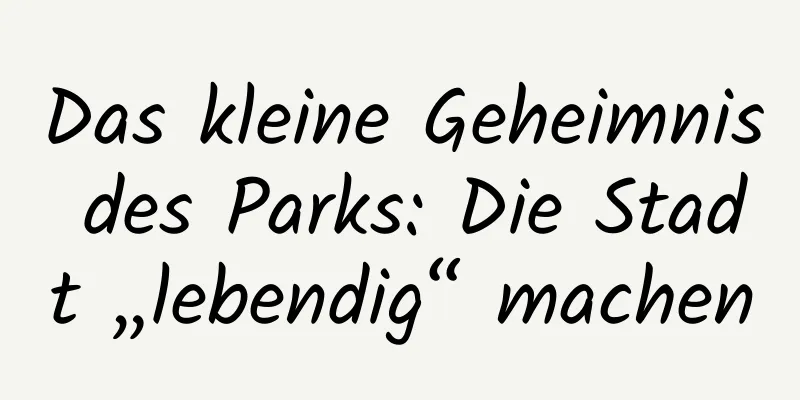 Das kleine Geheimnis des Parks: Die Stadt „lebendig“ machen