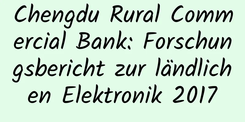Chengdu Rural Commercial Bank: Forschungsbericht zur ländlichen Elektronik 2017