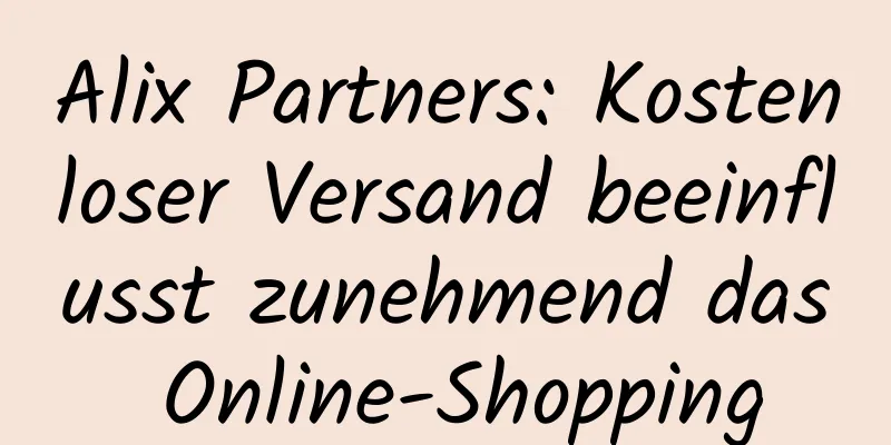 Alix Partners: Kostenloser Versand beeinflusst zunehmend das Online-Shopping