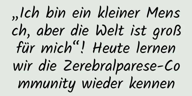„Ich bin ein kleiner Mensch, aber die Welt ist groß für mich“! Heute lernen wir die Zerebralparese-Community wieder kennen