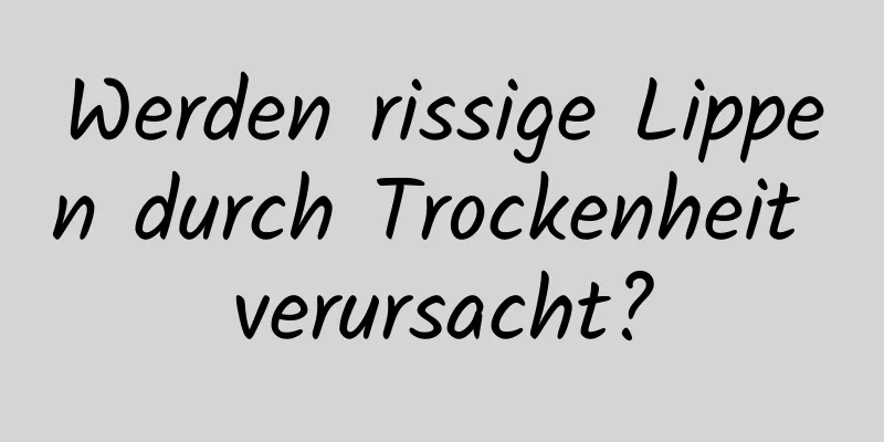 Werden rissige Lippen durch Trockenheit verursacht?