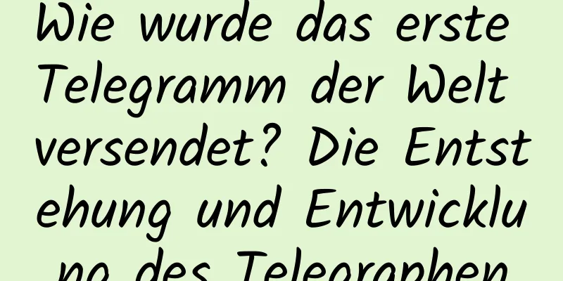 Wie wurde das erste Telegramm der Welt versendet? Die Entstehung und Entwicklung des Telegraphen