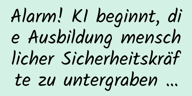 Alarm! KI beginnt, die Ausbildung menschlicher Sicherheitskräfte zu untergraben …