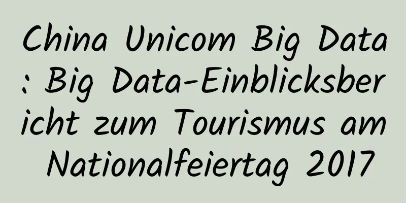 China Unicom Big Data: Big Data-Einblicksbericht zum Tourismus am Nationalfeiertag 2017