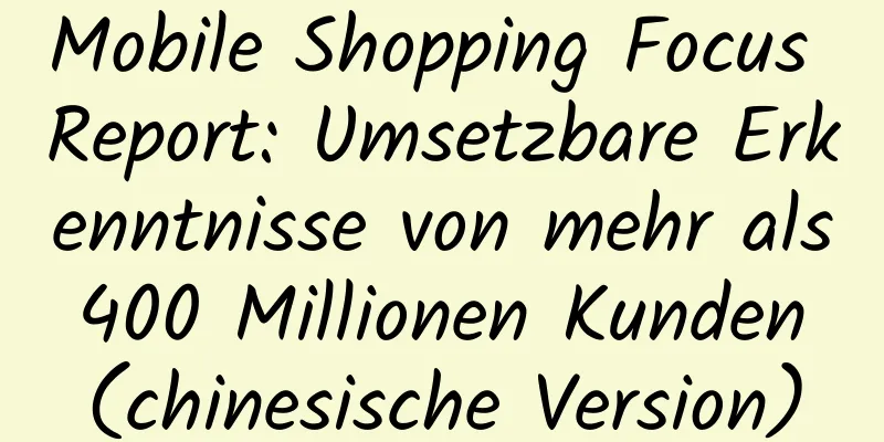 Mobile Shopping Focus Report: Umsetzbare Erkenntnisse von mehr als 400 Millionen Kunden (chinesische Version)