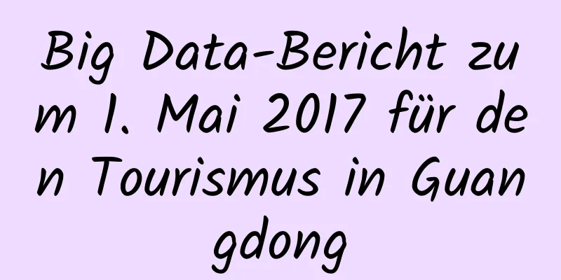 Big Data-Bericht zum 1. Mai 2017 für den Tourismus in Guangdong