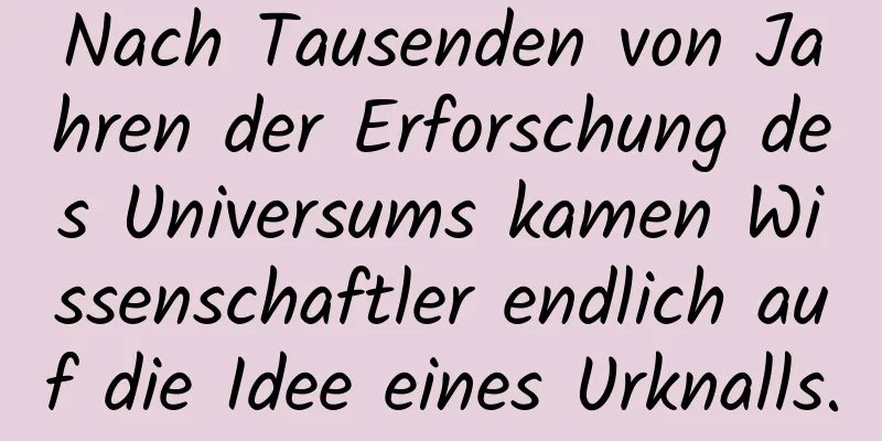 Nach Tausenden von Jahren der Erforschung des Universums kamen Wissenschaftler endlich auf die Idee eines Urknalls.