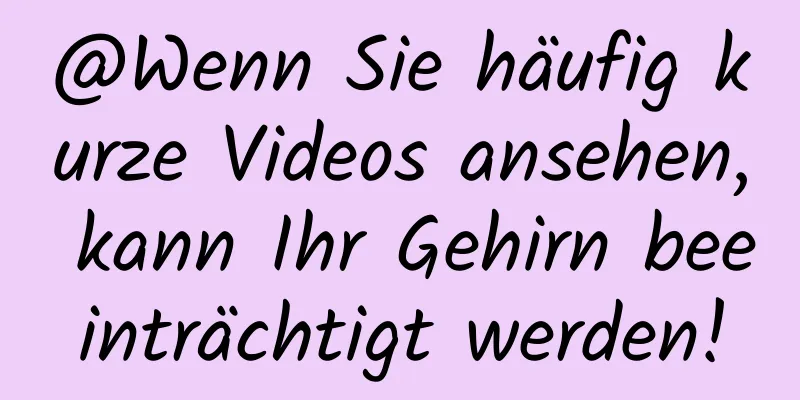 @Wenn Sie häufig kurze Videos ansehen, kann Ihr Gehirn beeinträchtigt werden!