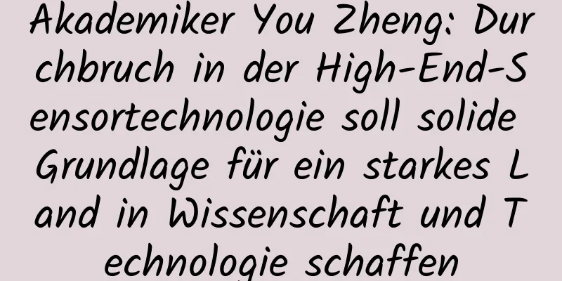 Akademiker You Zheng: Durchbruch in der High-End-Sensortechnologie soll solide Grundlage für ein starkes Land in Wissenschaft und Technologie schaffen