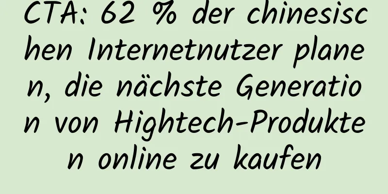 CTA: 62 % der chinesischen Internetnutzer planen, die nächste Generation von Hightech-Produkten online zu kaufen