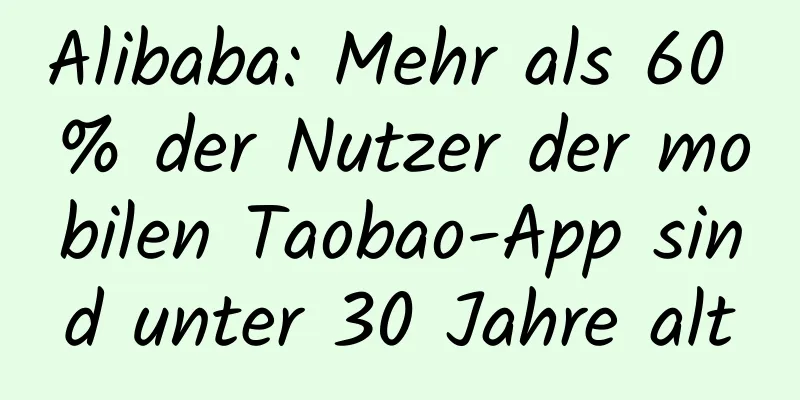 Alibaba: Mehr als 60 % der Nutzer der mobilen Taobao-App sind unter 30 Jahre alt