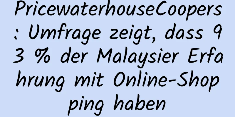 PricewaterhouseCoopers: Umfrage zeigt, dass 93 % der Malaysier Erfahrung mit Online-Shopping haben