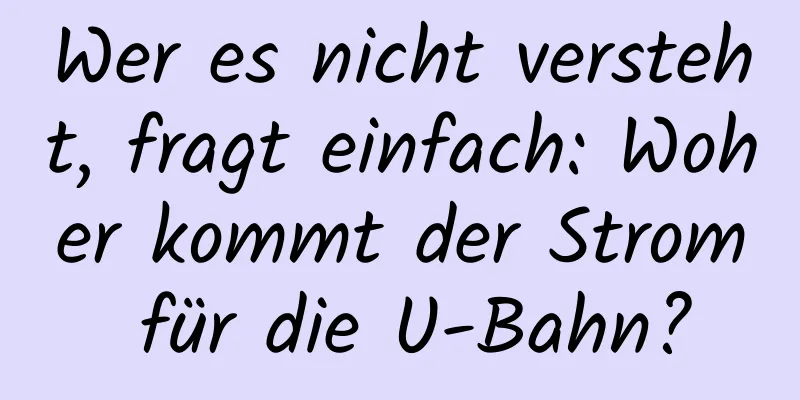 Wer es nicht versteht, fragt einfach: Woher kommt der Strom für die U-Bahn?