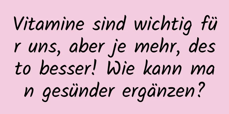 Vitamine sind wichtig für uns, aber je mehr, desto besser! Wie kann man gesünder ergänzen?