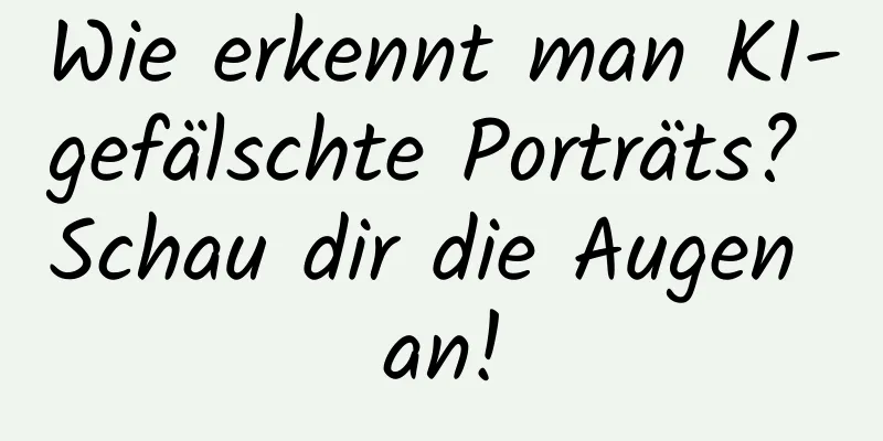 Wie erkennt man KI-gefälschte Porträts? Schau dir die Augen an!
