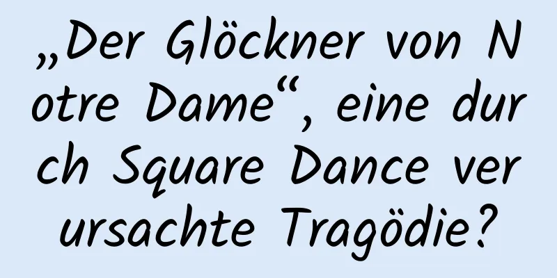 „Der Glöckner von Notre Dame“, eine durch Square Dance verursachte Tragödie?