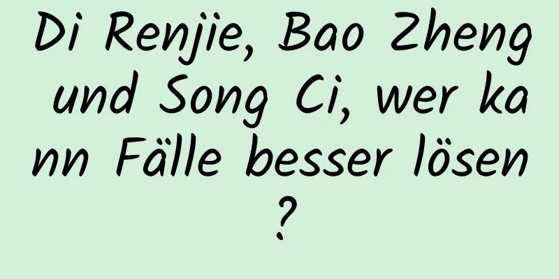 Di Renjie, Bao Zheng und Song Ci, wer kann Fälle besser lösen?