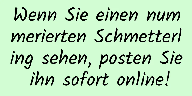 Wenn Sie einen nummerierten Schmetterling sehen, posten Sie ihn sofort online!