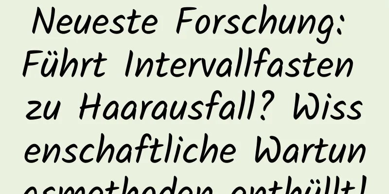 Neueste Forschung: Führt Intervallfasten zu Haarausfall? Wissenschaftliche Wartungsmethoden enthüllt!