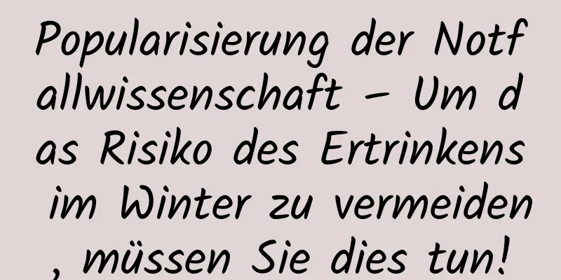 Popularisierung der Notfallwissenschaft – Um das Risiko des Ertrinkens im Winter zu vermeiden, müssen Sie dies tun!
