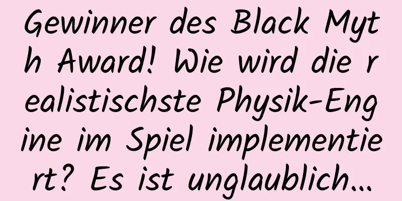 Gewinner des Black Myth Award! Wie wird die realistischste Physik-Engine im Spiel implementiert? Es ist unglaublich…