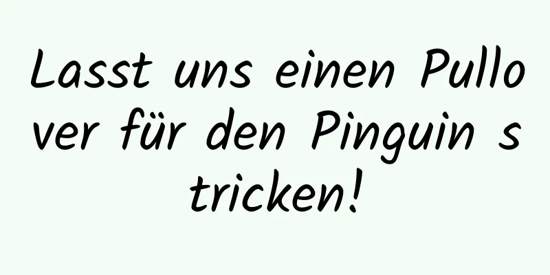 Lasst uns einen Pullover für den Pinguin stricken!