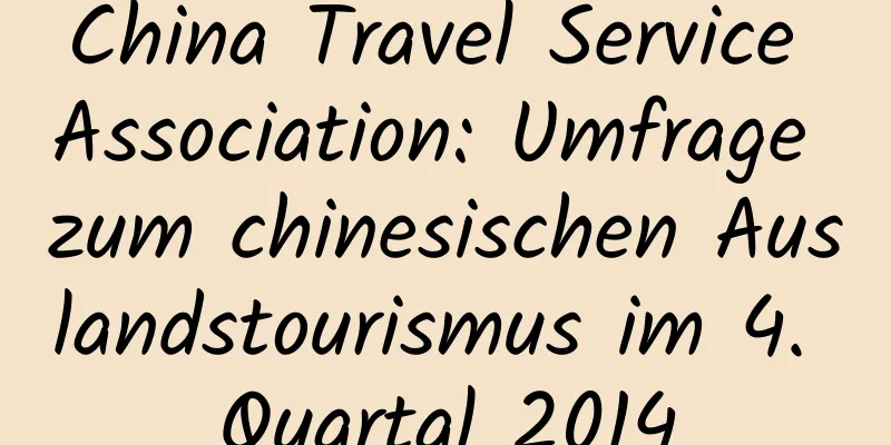 China Travel Service Association: Umfrage zum chinesischen Auslandstourismus im 4. Quartal 2014