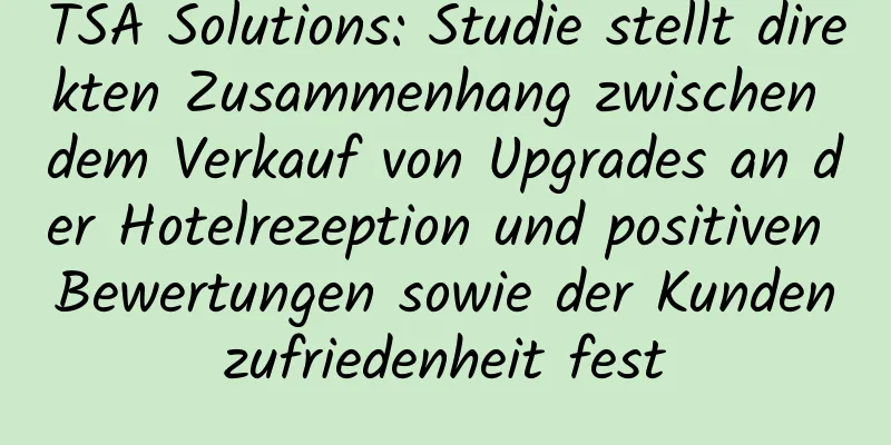 TSA Solutions: Studie stellt direkten Zusammenhang zwischen dem Verkauf von Upgrades an der Hotelrezeption und positiven Bewertungen sowie der Kundenzufriedenheit fest