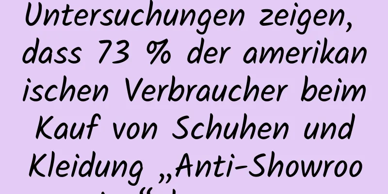 Untersuchungen zeigen, dass 73 % der amerikanischen Verbraucher beim Kauf von Schuhen und Kleidung „Anti-Showrooming“ bevorzugen