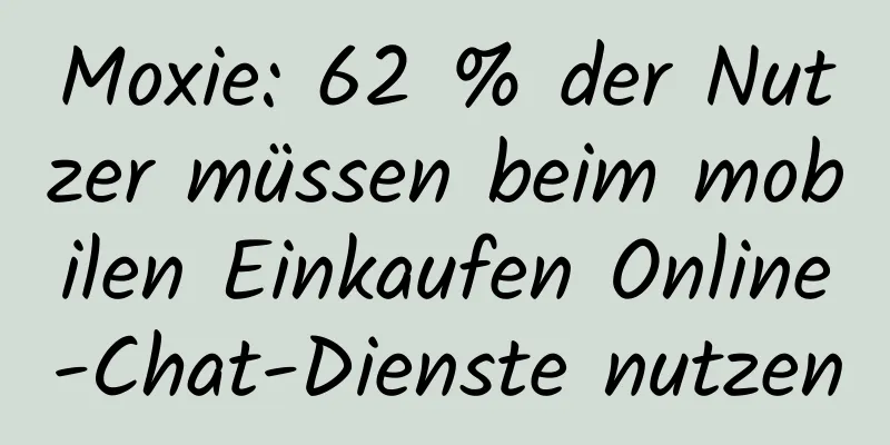 Moxie: 62 % der Nutzer müssen beim mobilen Einkaufen Online-Chat-Dienste nutzen