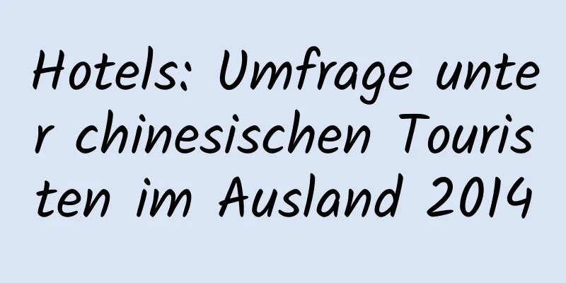 Hotels: Umfrage unter chinesischen Touristen im Ausland 2014