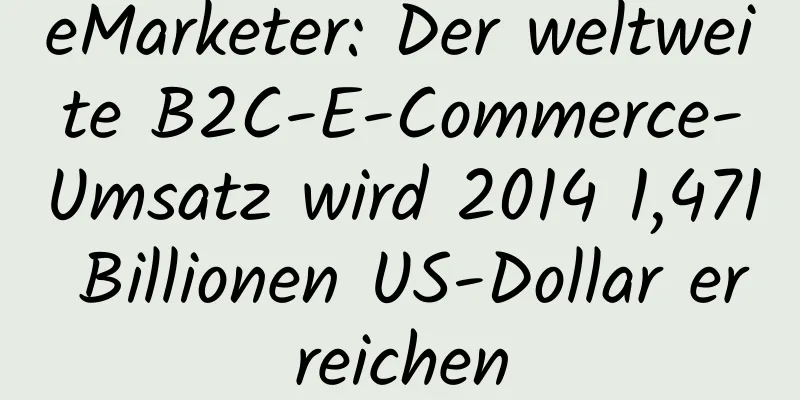 eMarketer: Der weltweite B2C-E-Commerce-Umsatz wird 2014 1,471 Billionen US-Dollar erreichen