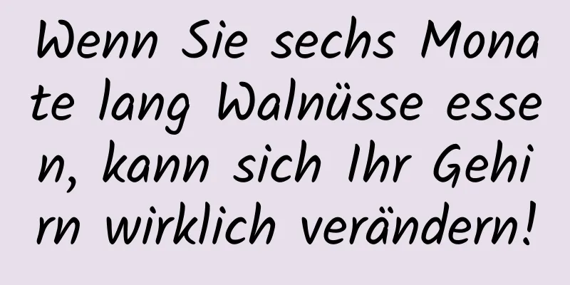 Wenn Sie sechs Monate lang Walnüsse essen, kann sich Ihr Gehirn wirklich verändern!