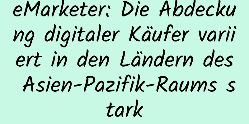 eMarketer: Die Abdeckung digitaler Käufer variiert in den Ländern des Asien-Pazifik-Raums stark
