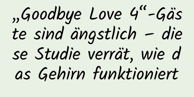 „Goodbye Love 4“-Gäste sind ängstlich – diese Studie verrät, wie das Gehirn funktioniert