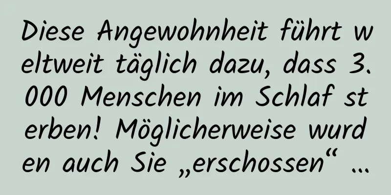 Diese Angewohnheit führt weltweit täglich dazu, dass 3.000 Menschen im Schlaf sterben! Möglicherweise wurden auch Sie „erschossen“ …