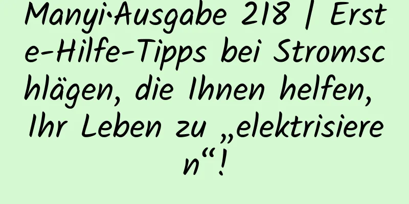 Manyi•Ausgabe 218 | Erste-Hilfe-Tipps bei Stromschlägen, die Ihnen helfen, Ihr Leben zu „elektrisieren“!