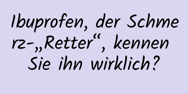 Ibuprofen, der Schmerz-„Retter“, kennen Sie ihn wirklich?