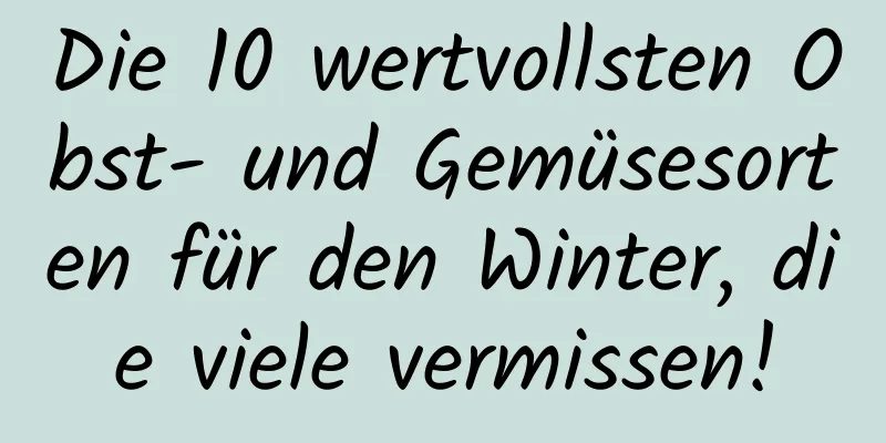 Die 10 wertvollsten Obst- und Gemüsesorten für den Winter, die viele vermissen!