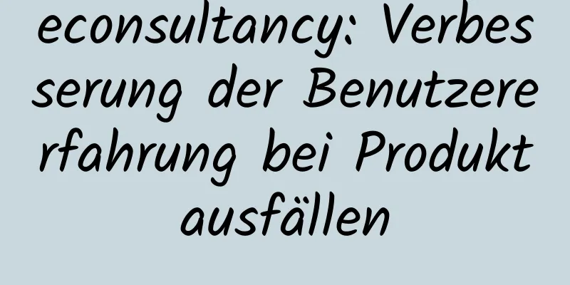 econsultancy: Verbesserung der Benutzererfahrung bei Produktausfällen