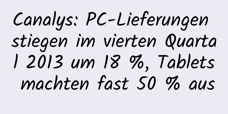 Canalys: PC-Lieferungen stiegen im vierten Quartal 2013 um 18 %, Tablets machten fast 50 % aus
