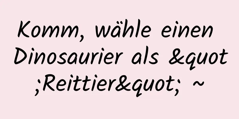 Komm, wähle einen Dinosaurier als "Reittier" ~